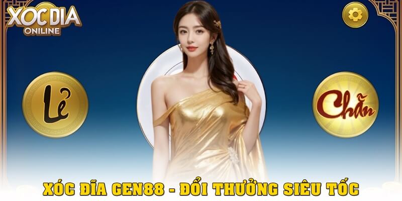 Xóc Đĩa Gen88 – Trải nghiệm game hiện đại, đổi thưởng siêu tốc