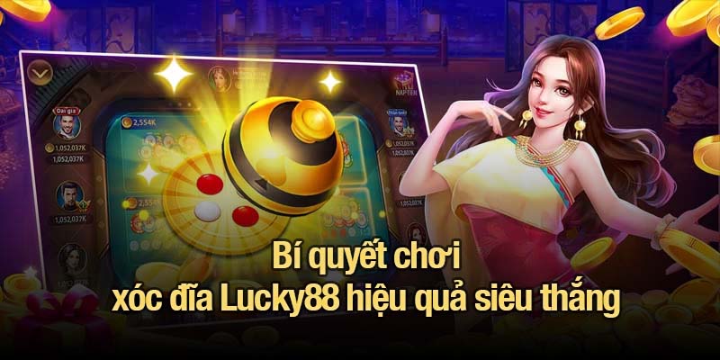 Xóc đĩa Lucky88 - Cách chơi, luật cược và mẹo hiệu quả Bí quyết chơi xóc đĩa Lucky88 hiệu quả siêu thắng