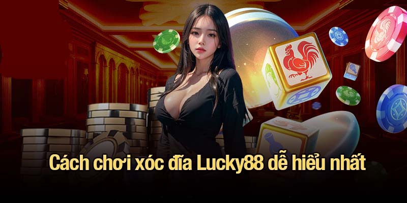 Xóc đĩa Lucky88 - Cách chơi, luật cược và mẹo hiệu quả Cách chơi xóc đĩa Lucky88 dễ hiểu nhất