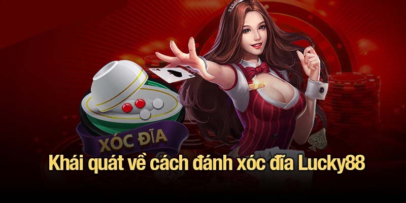 Xóc đĩa Lucky88 - Cách chơi, luật cược và mẹo hiệu quả Khái quát về cách đánh xóc đĩa Lucky88