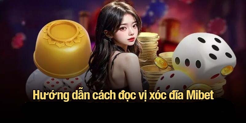 Hướng dẫn cách đọc vị xóc đĩa Mibet