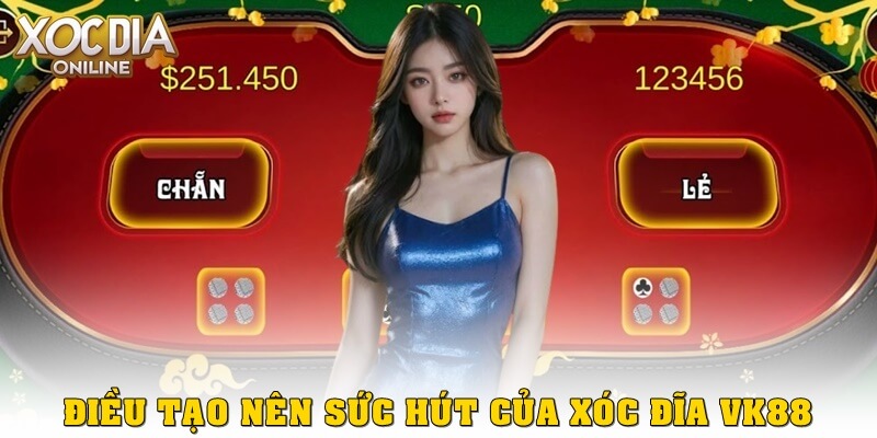 Xóc Đĩa VK88 – Trò chơi đổi thưởng hot nhất hiện nay Những điều tạo ra sức hút của Xóc Đĩa vk88