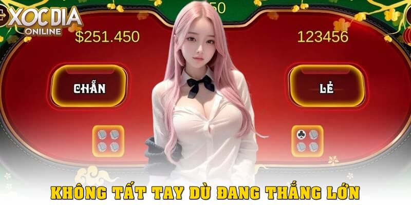 Top 5 mẹo chơi xóc đĩa online giúp bạn tăng tỷ lệ thắng Không chơi tất tay dù đang thắng lớn